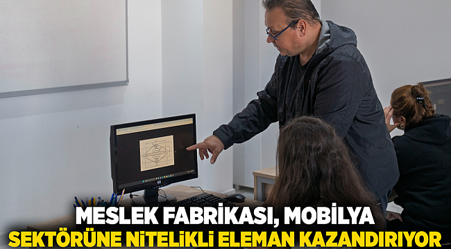 Meslek Fabrikası, mobilya sektörüne nitelikli eleman kazandırıyor