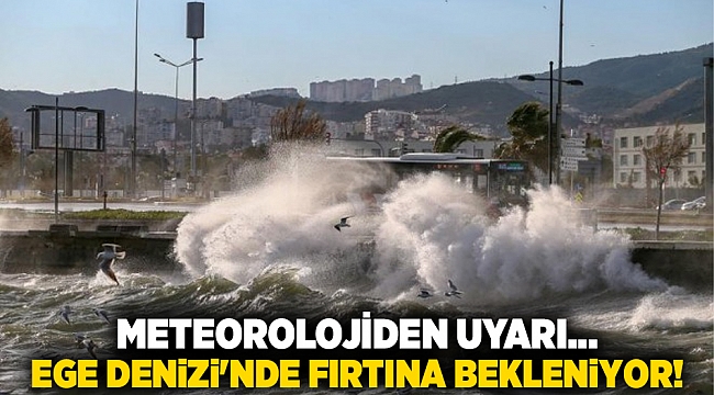 Meteorolojiden uyarı... Ege Denizi&#039;nde fırtına bekleniyor!