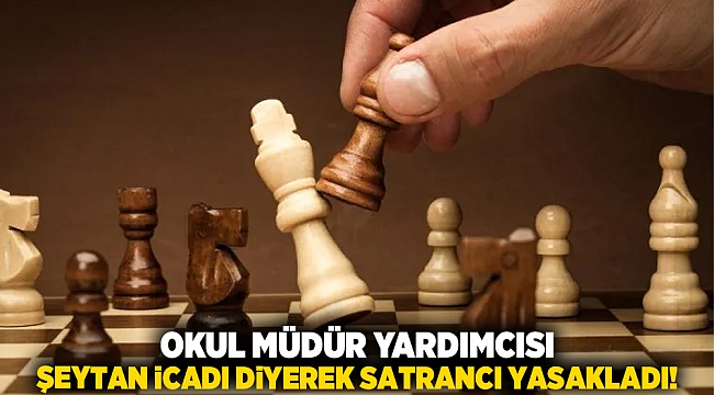 Okul müdür yardımcısı şeytan icadı diyerek satrancı yasakladı!