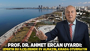Prof. Dr. Ahmet Ercan uyardı: İzmir’in bu ilçelerinde ev almayın, kirada oturmayın