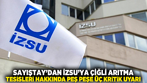 SAYIŞTAY’DAN İZSU’YA ÇİĞLİ ARITMA TESİSLERİ HAKKINDA PEŞ PEŞE ÜÇ KRİTİK UYARI