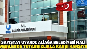 Sayıştay uyardı: Aliağa Belediyesi mali verilerde tutarsızlıkla karşı karşıya