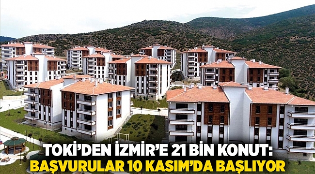 TOKİ’den İzmir’e 21 Bin Konut: Başvurular 10 Kasım’da Başlıyor