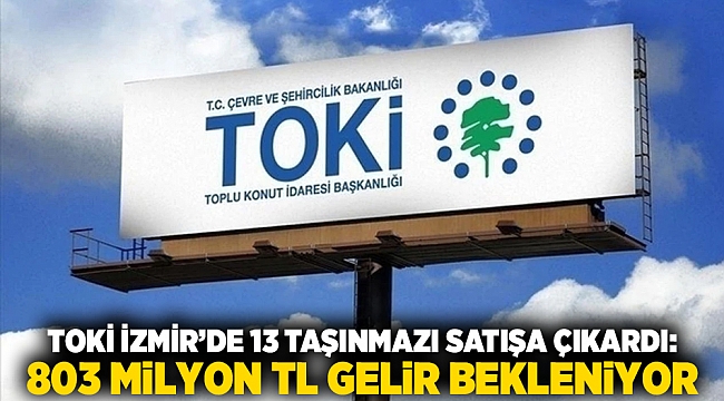 TOKİ İzmir'de 13 Taşınmazı Satışa Çıkardı: 803 Milyon TL Gelir Bekleniyor