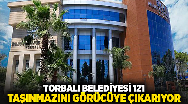 TORBALI BELEDİYESİ 121 TAŞINMAZINI GÖRÜCÜYE ÇIKARIYOR