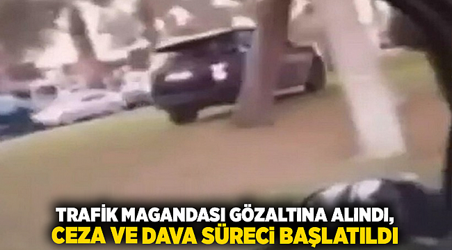Trafik magandası gözaltına alındı, ceza ve dava süreci başlatıldı