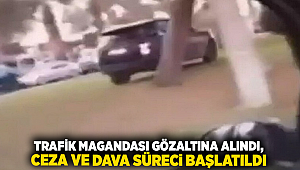 Trafik magandası gözaltına alındı, ceza ve dava süreci başlatıldı