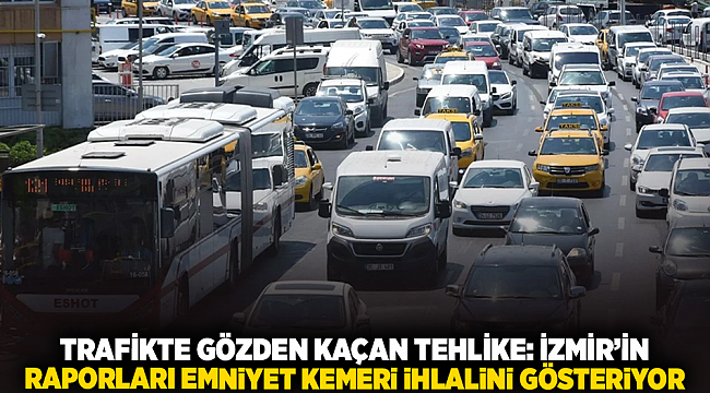 Trafikte Gözden Kaçan Tehlike: İzmir’in Raporları Emniyet Kemeri İhlalini Gösteriyor