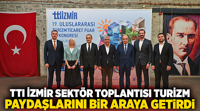TTI İzmir sektör toplantısı turizm paydaşlarını bir araya getirdi