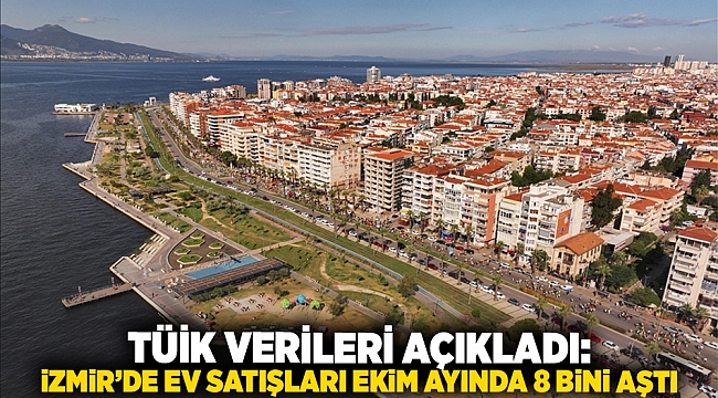 TÜİK Verileri Açıkladı: İzmir'de Ev Satışları Ekim Ayında 8 Bini Aştı