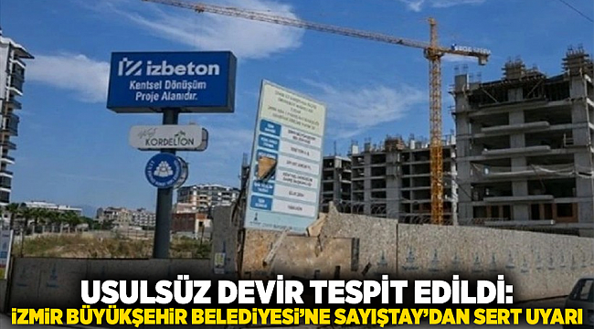 USULSÜZ DEVİR TESPİT EDİLDİ: İZMİR BÜYÜKŞEHİR BELEDİYESİ’NE SAYIŞTAY’DAN SERT UYARI