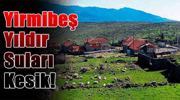 25 yıldır suları kesik yaşıyorlar