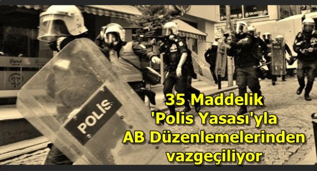 35 maddelik &#039;polis yasası&#039;yla AB düzenlemelerinden vazgeçiliyor