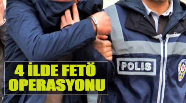 4 İlde FETÖ Operasyonu: 19 Gözaltı