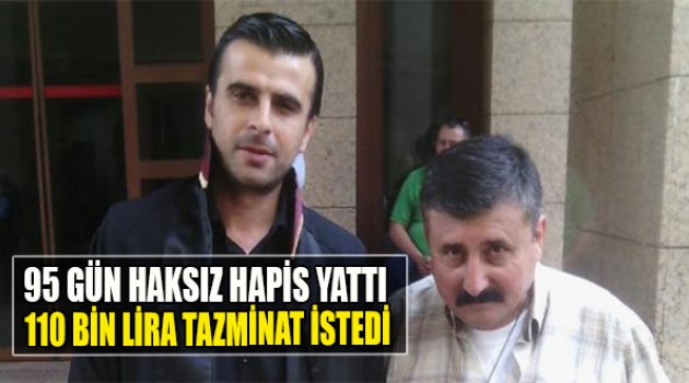 95 Gün Haksız Hapse 110 Bin Lira Tazminat İstedi!