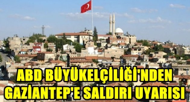ABD Büyükelçiliği&#039;nden Gaziantep&#039;e saldırı uyarısı