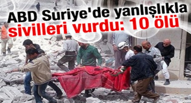ABD uçakları Suriye&#039;de sivilleri bombaladı: 10 ölü