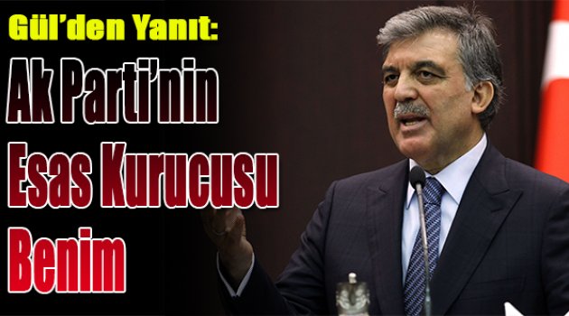Abdullah Gül: AK Parti&#039;nin esas kurucusu benim