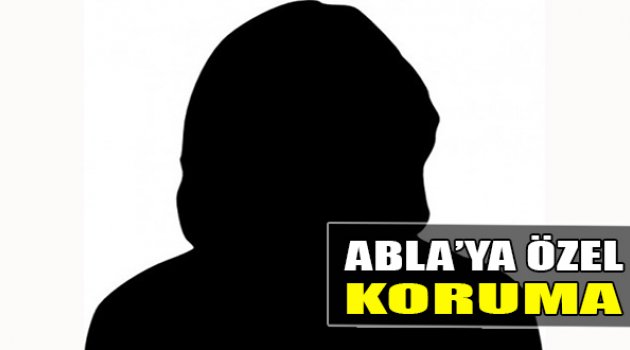 ‘ABLA’ya Özel Koruma