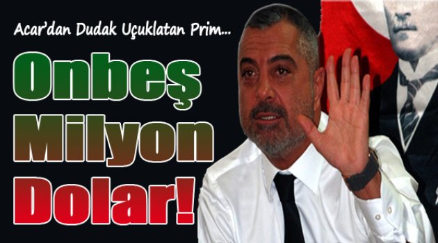 Acar'dan Dudak Uçuklatan Prim Açıklaması!