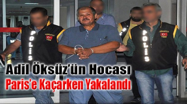Adil Öksüz’ün Hocası Paris’e Kaçarken Yakalandı