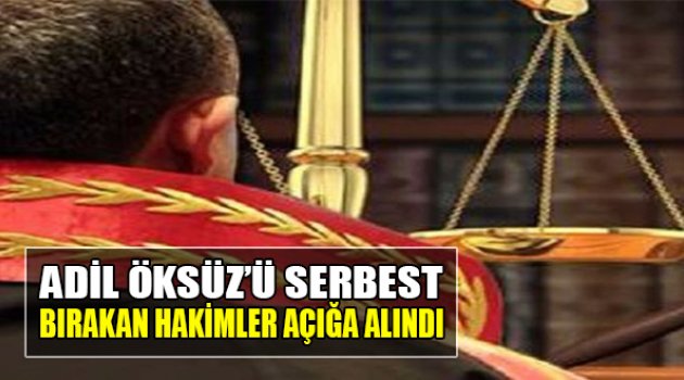 Adil Öksüz&#039;ü Serbest Bırakan Hakimler Açığa Alındı