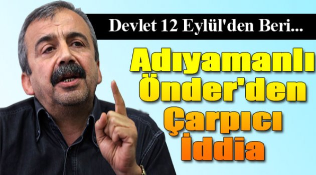 Adıyamanlı Sırrı Süreyya Önder'den Çarpıcı İddia