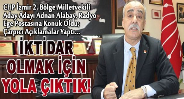 Adnan Alabay: İktidar Olmak İçin Yola Çıktık!