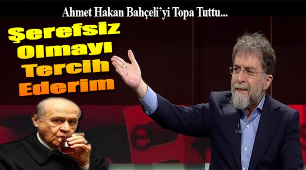 Ahmet Hakan: Şerefsiz Olmayı Tercih Ederim