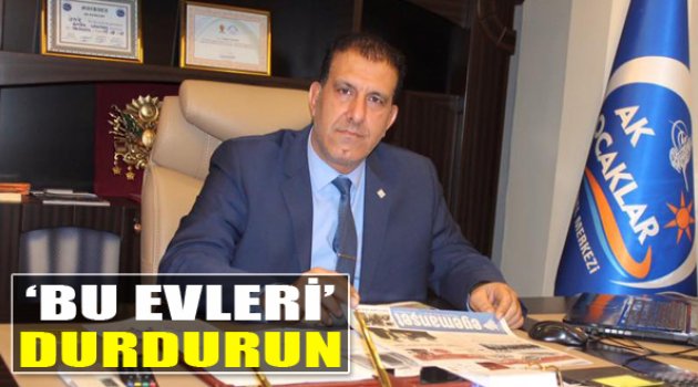 AK Ocaklardan Talep Var: "O Evleri Durdurun"