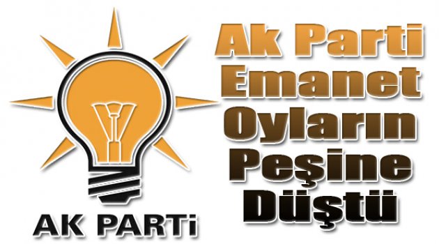 Ak Parti Emanet Oyların Peşine Düştü