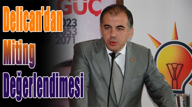 AK Parti İzmir İl Başkanı Bülent Delican Mitingi değerlendirdi