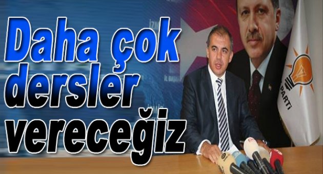 Ak Parti İzmir İl Başkanı Delican: Daha çok dersler vereceğiz