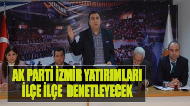 AK Parti İzmir Yatırımları İlçe İlçe Denetleyecek!
