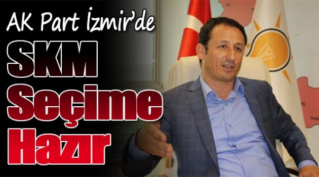 AK Parti İzmir'de Skm Seçime Hazır