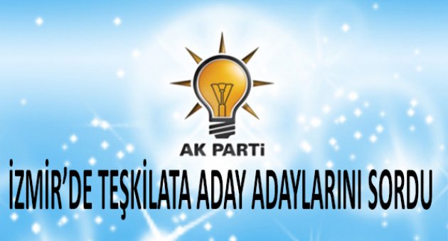 Ak Parti, İzmir&#039;de Teşkilata Aday Adaylarını Sordu