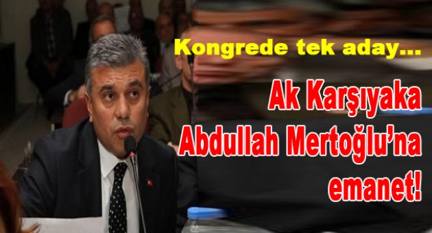 Ak Parti Karşıyaka Mertoğlu'na emanet