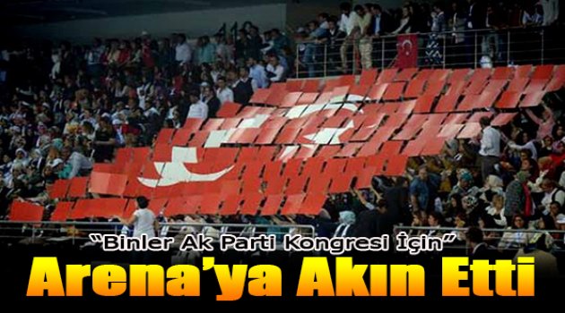 AK Parti kongresi için binlerce kişi Arena'da