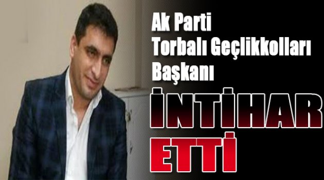 AK Parti Torbalı İlçe Gençlik Kolları Başkanı intihar etti
