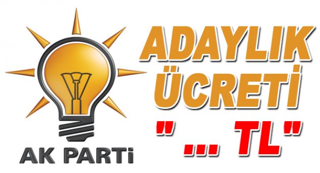 AK Parti&#039;de adaylık ücreti belli oldu