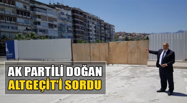 AK Partili Doğan 'Altgeçit'i Sordu: İptal Mi Oldu?