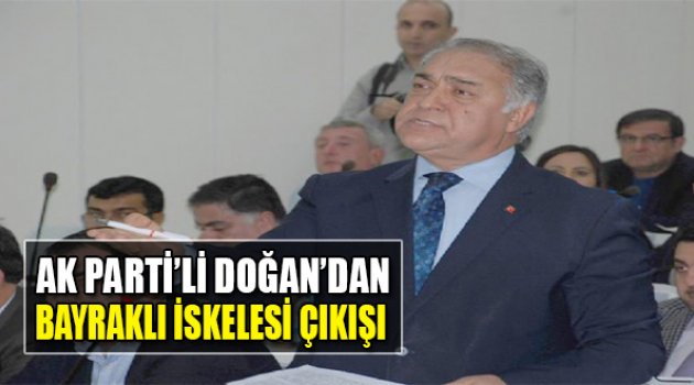 AK Parti'li Doğan'dan 'Bayraklı İskelesi' Çıkışı!