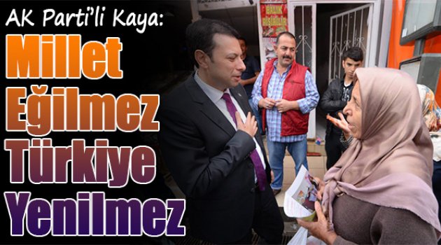 AK Partili Kaya:"Millet Eğilmez, Türkiye Yenilmez"