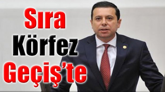 AK Partili Kaya'dan Proje Raporu: Sıra Körfez Geçiş'te!