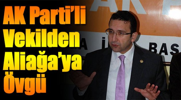 AK Partili Vekilden Aliağa&#039;ya Övgü