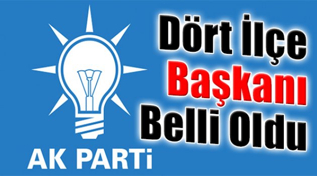AK Parti'nin Dört Yeni İlçe Başkanı Belli Oldu