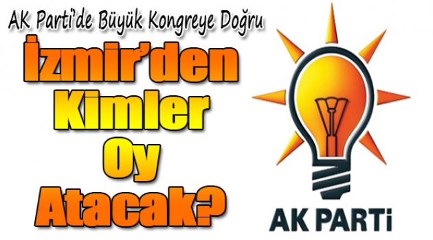 AK Parti'de kongreye doğru: İzmir'den kimler oy atacak?