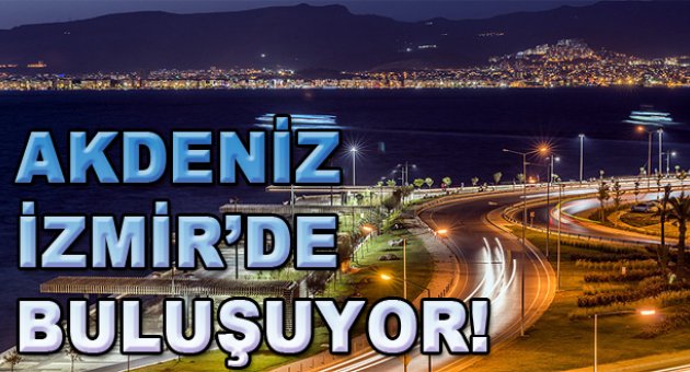 Akdeniz İzmir’de buluşuyor