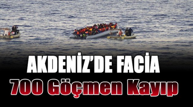 Akdeniz'de facia: 700 göçmen kayıp