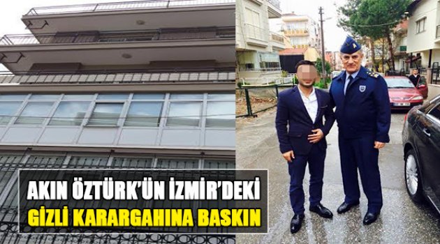 Akın Öztürk&#039;ün İzmir&#039;deki  Çok Gizli Karargahına Baskın